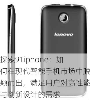 探索91iphone:如何在现代智能手机市场中脱颖而出,满足用户对高性能与创新设计的需求