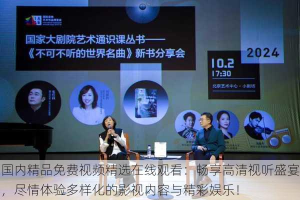 国内精品免费视频精选在线观看:畅享高清视听盛宴,尽情体验多样化的影视内容与精彩娱乐!