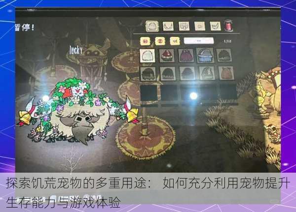 探索饥荒宠物的多重用途: 如何充分利用宠物提升生存能力与游戏体验