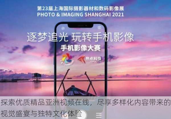 探索优质精品亚洲视频在线,尽享多样化内容带来的视觉盛宴与独特文化体验
