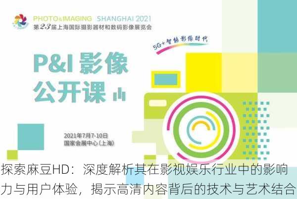 探索麻豆HD:深度解析其在影视娱乐行业中的影响力与用户体验,揭示高清内容背后的技术与艺术结合