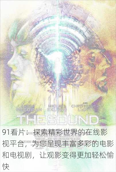 91看片:探索精彩世界的在线影视平台,为您呈现丰富多彩的电影和电视剧,让观影变得更加轻松愉快