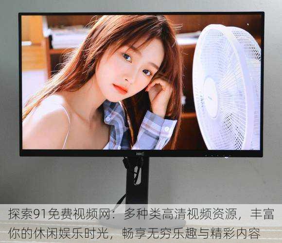 探索91免费视频网:多种类高清视频资源,丰富你的休闲娱乐时光,畅享无穷乐趣与精彩内容