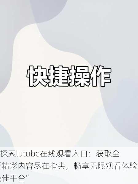 “探索lutube在线观看入口：获取全新精彩内容尽在指尖，畅享无限观看体验的最佳平台”