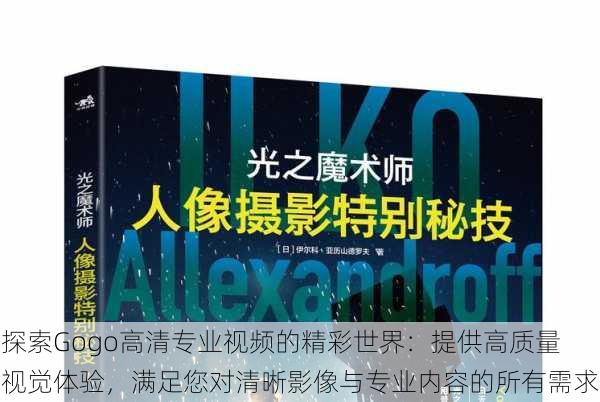 探索Gogo高清专业视频的精彩世界:提供高质量视觉体验,满足您对清晰影像与专业内容的所有需求