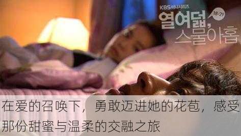 在爱的召唤下,勇敢迈进她的花苞,感受那份甜蜜与温柔的交融之旅