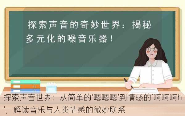 探索声音世界:从简单的‘嗯嗯嗯’到情感的‘啊啊啊h’,解读音乐与人类情感的微妙联系