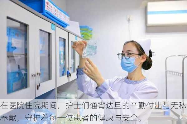 在医院住院期间,护士们通宵达旦的辛勤付出与无私奉献,守护着每一位患者的健康与安全。
