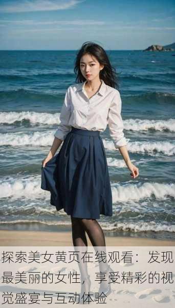探索美女黄页在线观看:发现最美丽的女性,享受精彩的视觉盛宴与互动体验