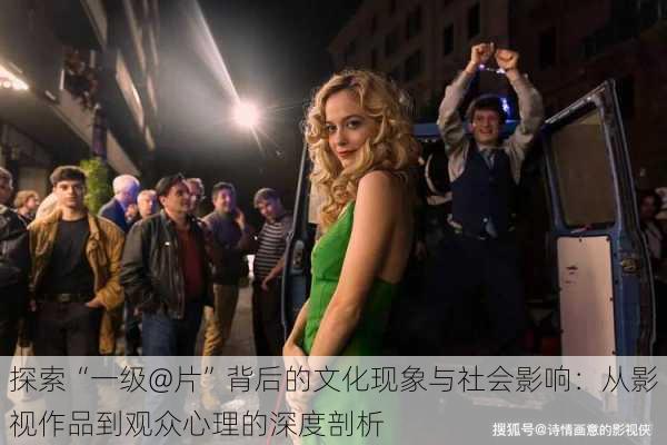 探索“一级@片”背后的文化现象与社会影响:从影视作品到观众心理的深度剖析