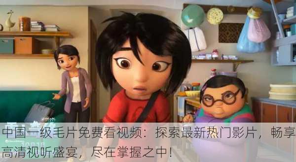 中国一级毛片免费看视频:探索最新热门影片,畅享高清视听盛宴,尽在掌握之中!