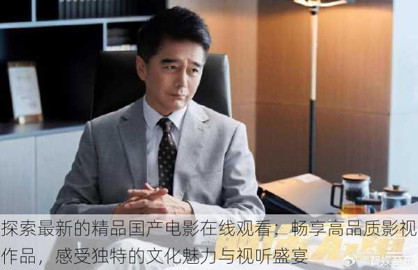 探索最新的精品国产电影在线观看:畅享高品质影视作品,感受独特的文化魅力与视听盛宴