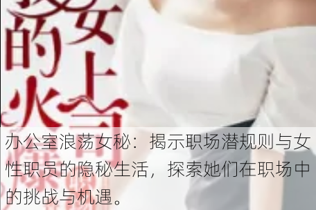 办公室浪荡女秘:揭示职场潜规则与女性职员的隐秘生活,探索她们在职场中的挑战与机遇。