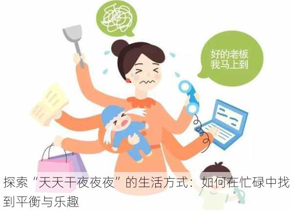 探索“天天干夜夜夜”的生活方式:如何在忙碌中找到平衡与乐趣