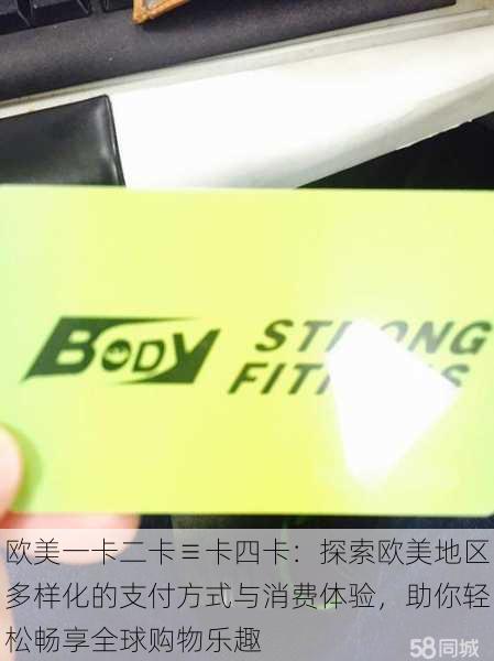 欧美一卡二卡≡卡四卡:探索欧美地区多样化的支付方式与消费体验,助你轻松畅享全球购物乐趣