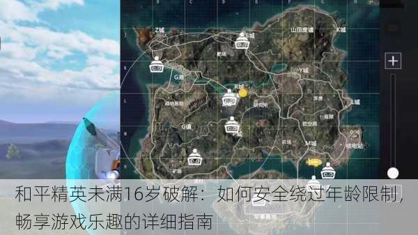 和平精英未满16岁破解:如何安全绕过年龄限制,畅享游戏乐趣的详细指南