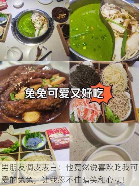 男朋友调皮表白:他竟然说喜欢吃我可爱的兔兔,让我忍不住暗笑和心动!