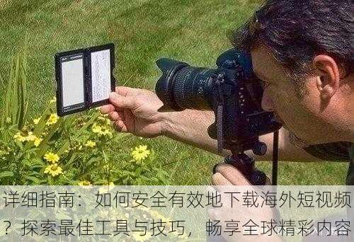 详细指南：如何安全有效地下载海外短视频？探索最佳工具与技巧，畅享全球精彩内容