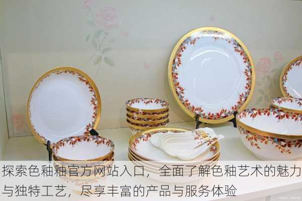 探索色釉釉官方网站入口,全面了解色釉艺术的魅力与独特工艺,尽享丰富的产品与服务体验
