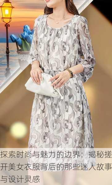 探索时尚与魅力的边界:揭秘搓开美女衣服背后的那些迷人故事与设计灵感