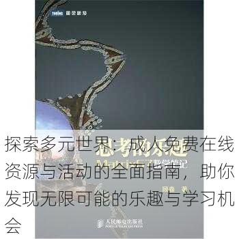 探索多元世界:成人免费在线资源与活动的全面指南,助你发现无限可能的乐趣与学习机会