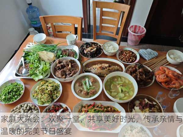 家庭大杂会:欢聚一堂,共享美好时光,传承亲情与温暖的完美节日盛宴
