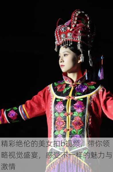 精彩绝伦的美女扣b视频,带你领略视觉盛宴,感受不一样的魅力与激情
