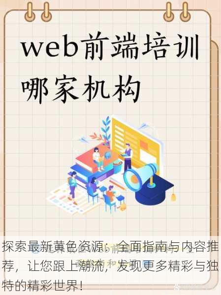 探索最新黄色资源:全面指南与内容推荐,让您跟上潮流,发现更多精彩与独特的精彩世界!