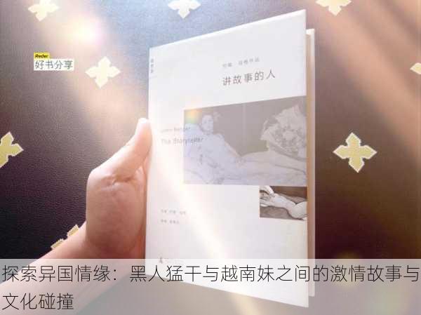 探索异国情缘:黑人猛干与越南妹之间的激情故事与文化碰撞