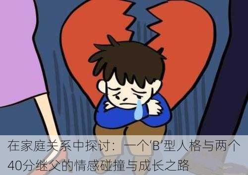 在家庭关系中探讨:一个‘B’型人格与两个40分继父的情感碰撞与成长之路