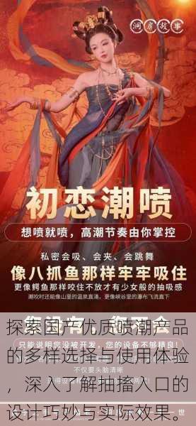 探索国产优质喷潮产品的多样选择与使用体验,深入了解抽搐入口的设计巧妙与实际效果。