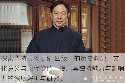 探索"特黄杨贵妃 四级"的历史渊源、文化意义与现代价值,揭示其独特魅力与影响力的深度解析与研究。