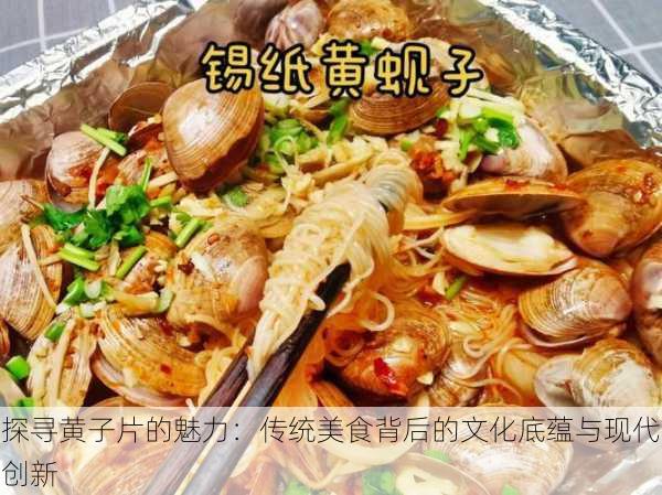 探寻黄子片的魅力:传统美食背后的文化底蕴与现代创新