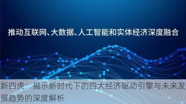 新四虎：揭示新时代下的四大经济驱动引擎与未来发展趋势的深度解析
