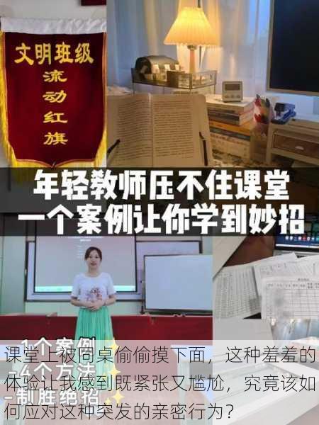 课堂上被同桌偷偷摸下面,这种羞羞的体验让我感到既紧张又尴尬,究竟该如何应对这种突发的亲密行为?