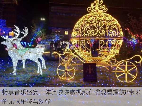 畅享音乐盛宴：体验啦啦啦视频在线观看播放8带来的无限乐趣与欢愉