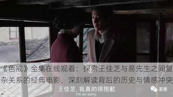《色戒》全集在线观看:探索王佳芝与易先生之间复杂关系的经典电影,深刻解读背后的历史与情感冲突。