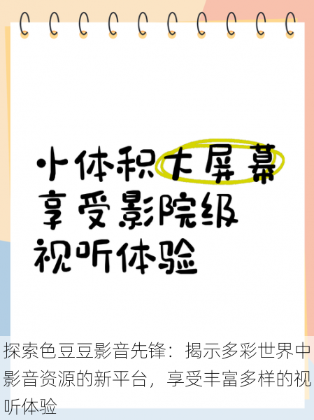探索色豆豆影音先锋:揭示多彩世界中影音资源的新平台,享受丰富多样的视听体验