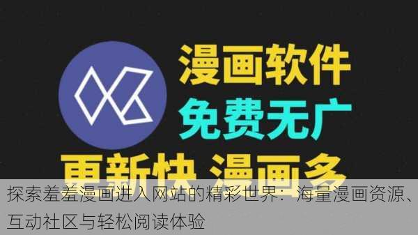 探索羞羞漫画进入网站的精彩世界:海量漫画资源、互动社区与轻松阅读体验