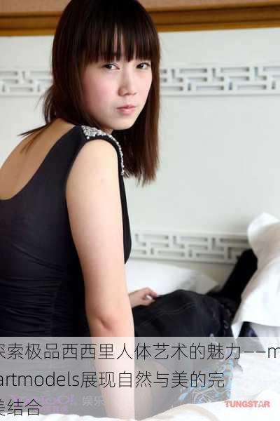 探索极品西西里人体艺术的魅力——metartmodels展现自然与美的完美结合