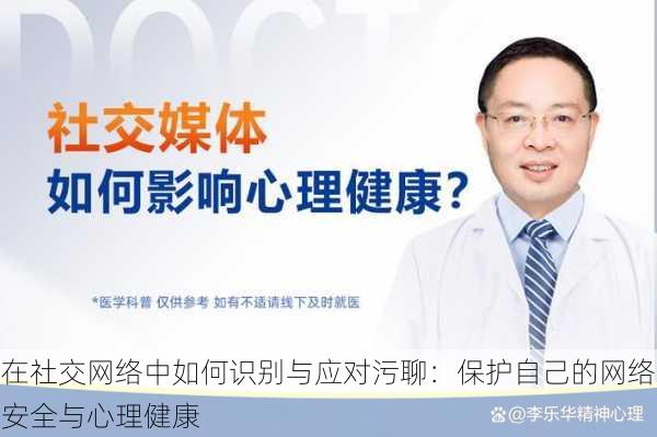 在社交网络中如何识别与应对污聊：保护自己的网络安全与心理健康
