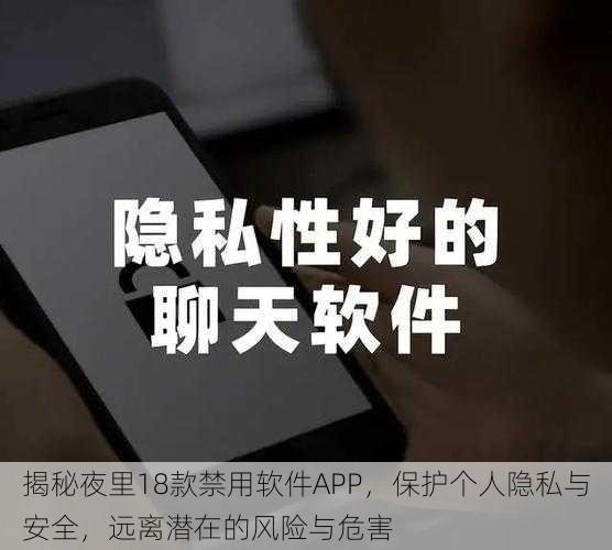 揭秘夜里18款禁用软件APP,保护个人隐私与安全,远离潜在的风险与危害