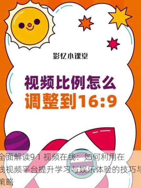 全面解读9 1 视频在线:如何利用在线视频平台提升学习与娱乐体验的技巧与策略