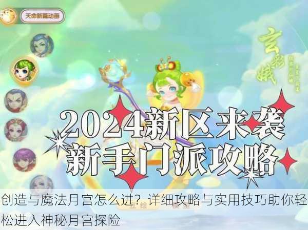 创造与魔法月宫怎么进?详细攻略与实用技巧助你轻松进入神秘月宫探险
