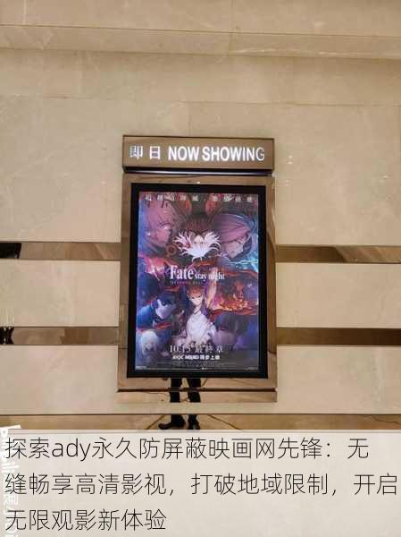 探索ady永久防屏蔽映画网先锋:无缝畅享高清影视,打破地域限制,开启无限观影新体验