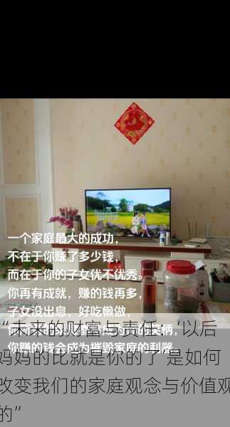 “未来的财富与责任:‘以后妈妈的比就是你的了’是如何改变我们的家庭观念与价值观的”