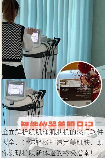 全面解析肌肌桶肌肤机的热门软件大全,让你轻松打造完美肌肤,助你实现护肤新体验的终极指南!