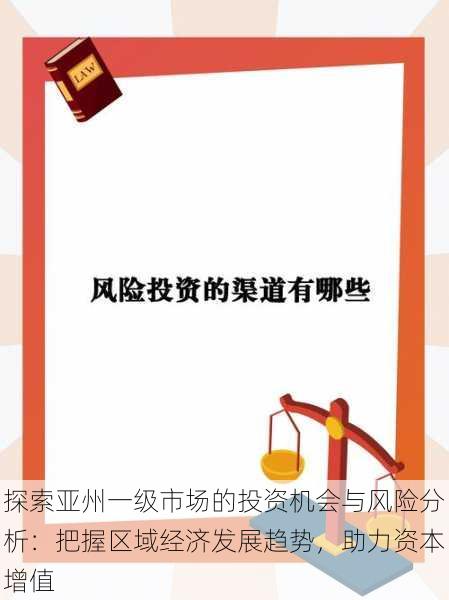 探索亚州一级市场的投资机会与风险分析:把握区域经济发展趋势,助力资本增值