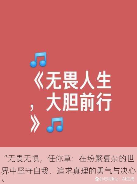 “无畏无惧,任你草:在纷繁复杂的世界中坚守自我、追求真理的勇气与决心”