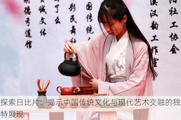 探索日比片:揭示中国传统文化与现代艺术交融的独特展现